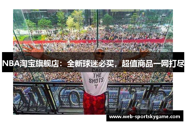 NBA淘宝旗舰店：全新球迷必买，超值商品一网打尽