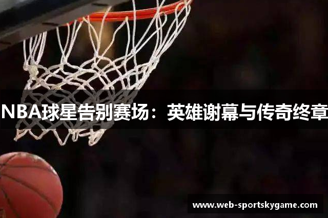 NBA球星告别赛场：英雄谢幕与传奇终章