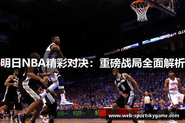 明日NBA精彩对决：重磅战局全面解析