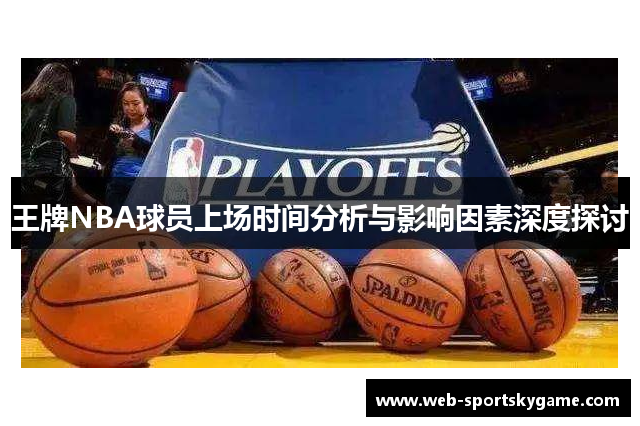 王牌NBA球员上场时间分析与影响因素深度探讨
