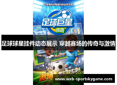 足球球星挂件动态展示 穿越赛场的传奇与激情