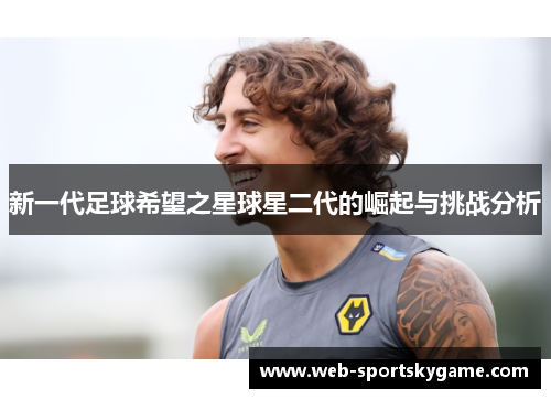 新一代足球希望之星球星二代的崛起与挑战分析